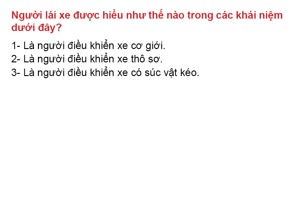 Câu 6: Người lái xe được hiểu như thế nào trong các khái niệm dưới đây?