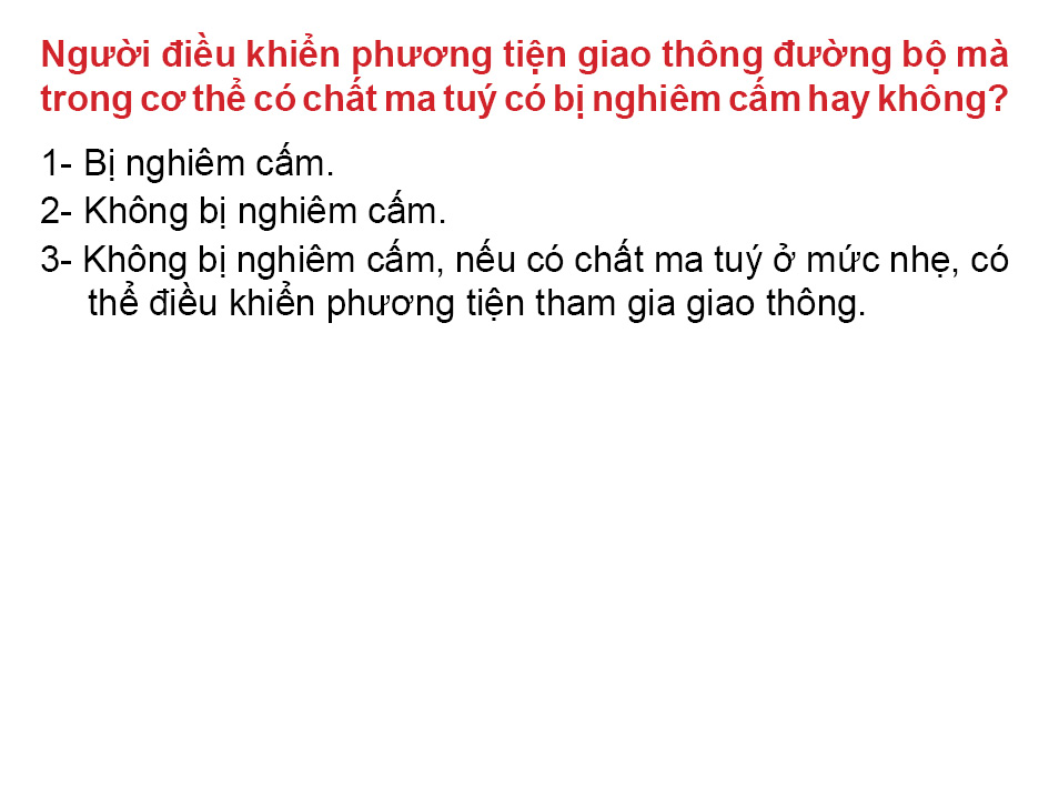 Câu 20: Người điều khiển phương tiện giao thông đường bộ mà trong cơ thể có chất ma tuý có bị nghiêm cấm hay không?