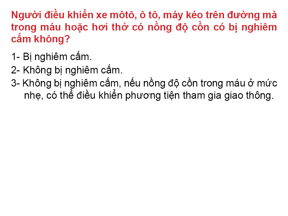 Câu 22: Người điều khiển xe moto, oto, máy kéo trên đường mà trong máu hoặc hơi thở có nồng độ cồn có bị nghiêm cấm không?