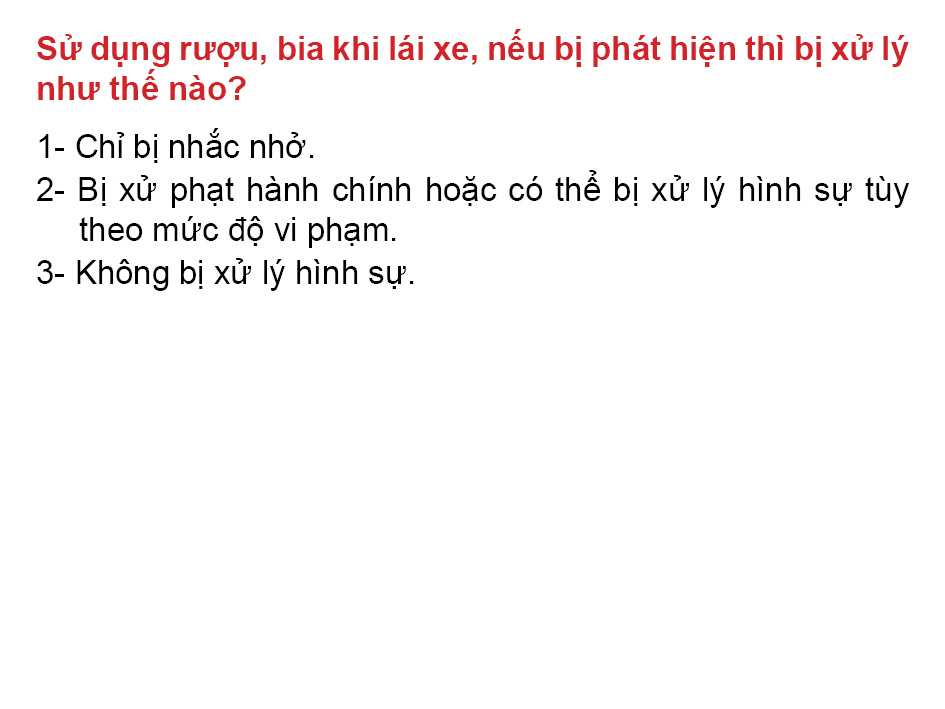 Câu 23: Sử dụng rượu bia khi lái xe, nếu bị phát hiện thì bị xử lý như thế nào?