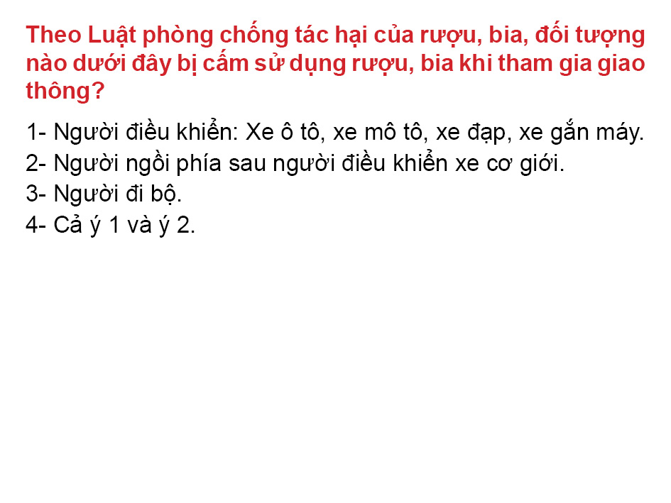 Câu 24. Theo Luật phòng chống tác hại của rượu, bia, đối tượng nào dưới đây bị cấm sử dụng rượu bia khi tham gia giao thông?