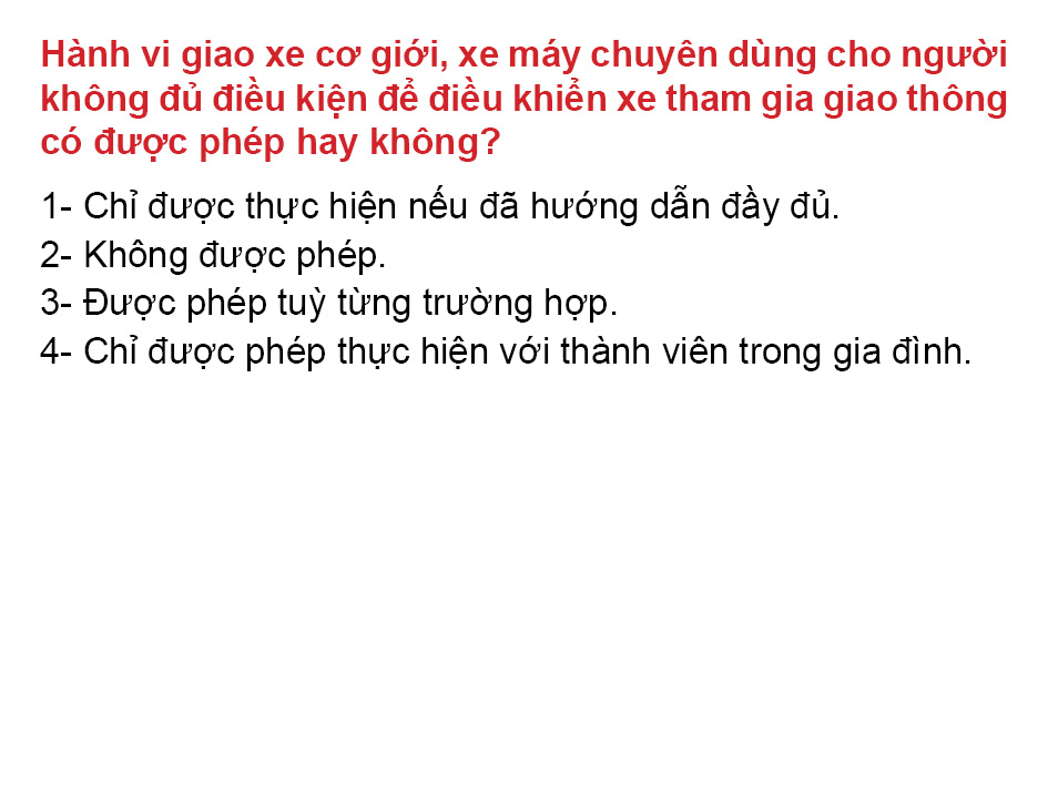 Câu 25. Hành vi giao xe cơ giới, xe máy chuyên dùng cho người không đủ điều kiện để điều khiển xe tham gia giao thông có được phép hay không?