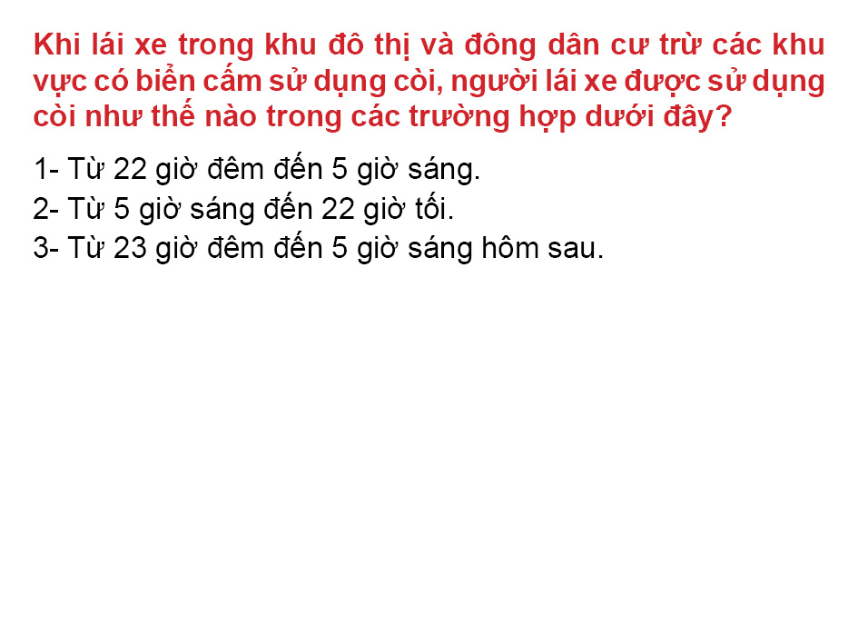 Câu 31: Khi lái xe trong khu đô thị và đông dân cư trừ các khu vực có biển cấm sử dụng còi, người lái xe được sử dụng còi như thế nào trong các trường hợp dưới đây?